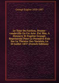 Le Tour De Faction, Drame-vaudeville En Un Acte. Par Mm. A Dennery Et Eugene Grange. Represente Pour La Premiere Fois Sur Le Theatre Des Varietes, Le 20 Juillet 1837 (French Edition)