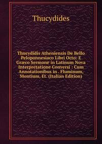 Thucydidis Atheniensis De Bello Peloponnesiaco Libri Octo: E Gr?co Sermone in Latinum Nova Interpretatione Conversi : Cum Annotationibus in . Fluminum, Montium, Et. (Italian Edition)