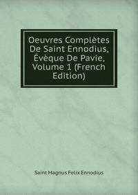 Oeuvres Completes De Saint Ennodius, Eveque De Pavie, Volume 1 (French Edition)