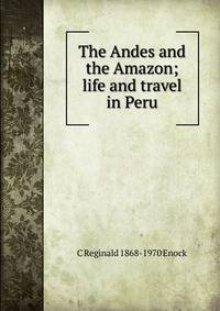The Andes and the Amazon; life and travel in Peru