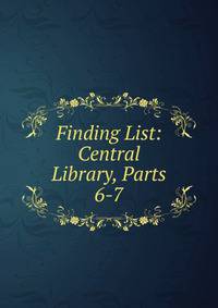 Finding List: Central Library, Parts 6-7