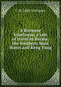 A Burmese loneliness; a tale of travel in Burma, the Southern Shan States and Keng Tung