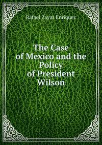 The Case of Mexico and the Policy of President Wilson