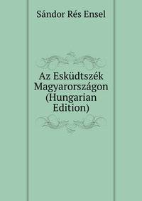 Az Eskudtszek Magyarorszagon (Hungarian Edition)
