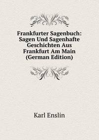 Frankfurter Sagenbuch: Sagen Und Sagenhafte Geschichten Aus Frankfurt Am Main (German Edition)