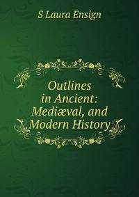 Outlines in Ancient: Medi?val, and Modern History