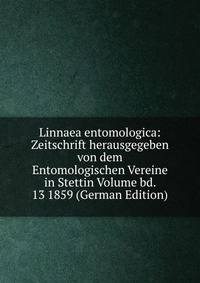 Linnaea entomologica: Zeitschrift herausgegeben von dem Entomologischen Vereine in Stettin Volume bd. 13 1859 (German Edition)