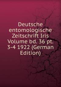 Deutsche entomologische Zeitschrift Iris Volume bd. 36 pt. 3-4 1922 (German Edition)
