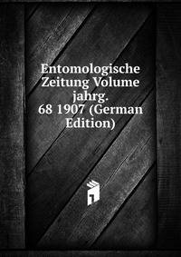 Entomologische Zeitung Volume jahrg. 68 1907 (German Edition)