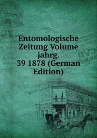 Entomologische Zeitung Volume jahrg. 39 1878 (German Edition)