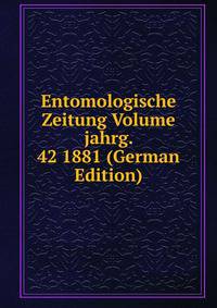 Entomologische Zeitung Volume jahrg. 42 1881 (German Edition)