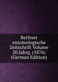 Berliner entomologische Zeitschrift Volume 20.Jahrg. (1876) (German Edition)