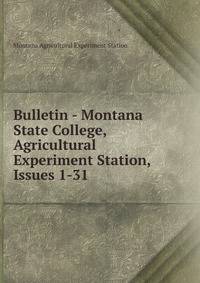 Bulletin - Montana State College, Agricultural Experiment Station, Issues 1-31