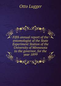 Fifth annual report of the entomologist of the State Experiment Station of the University of Minnesota to the governor, for the year 1899.
