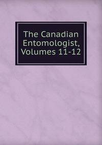 The Canadian Entomologist, Volumes 11-12