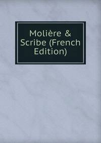 Moli?re &amp; Scribe (French Edition)