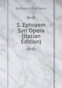 S. Ephraem Syri Opera (Italian Edition)