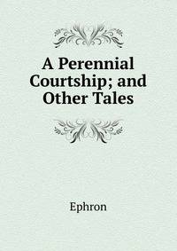 A Perennial Courtship; and Other Tales