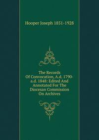 The Records Of Convocation, A.d. 1790-a.d. 1848: Edited And Annotated For The Diocesan Commission On Archives