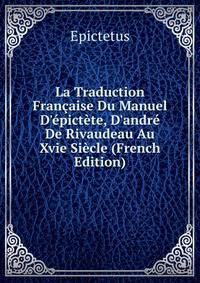 La Traduction Fran?aise Du Manuel D'?pict?te, D'andr? De Rivaudeau Au Xvie Si?cle (French Edition)
