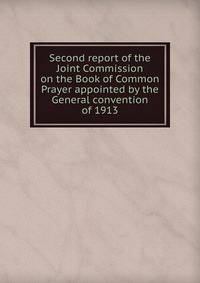 Second report of the Joint Commission on the Book of Common Prayer appointed by the General convention of 1913