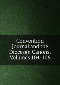 Convention Journal and the Diocesan Canons, Volumes 104-106