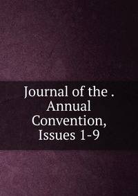 Journal of the . Annual Convention, Issues 1-9