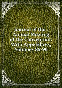 Journal of the . Annual Meeting of the Convention: With Appendices, Volumes 86-90