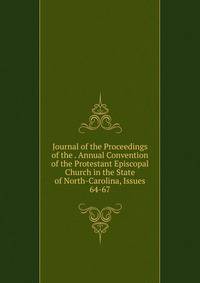 Journal of the Proceedings of the . Annual Convention of the Protestant Episcopal Church in the State of North-Carolina, Issues 64-67