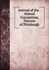 Journal of the . Annual Convention, Diocese of Pittsburgh