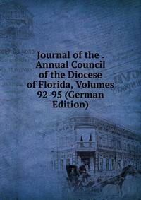 Journal of the . Annual Council of the Diocese of Florida, Volumes 92-95 (German Edition)
