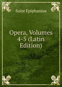 Opera, Volumes 4-5 (Latin Edition)