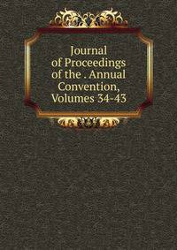 Journal of Proceedings of the . Annual Convention, Volumes 34-43