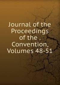 Journal of the Proceedings of the . Convention, Volumes 48-51
