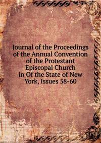Journal of the Proceedings of the Annual Convention of the Protestant Episcopal Church in Of the State of New York, Issues 58-60