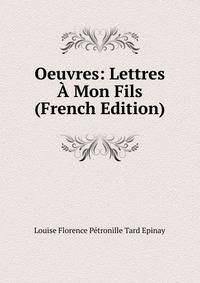 Oeuvres: Lettres A Mon Fils (French Edition)