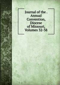 Journal of the . Annual Convention, Diocese of Missouri, Volumes 32-38