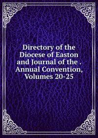 Directory of the Diocese of Easton and Journal of the . Annual Convention, Volumes 20-25