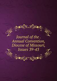Journal of the . Annual Convention, Diocese of Missouri, Issues 39-43
