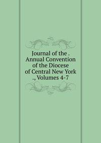 Journal of the . Annual Convention of the Diocese of Central New York ., Volumes 4-7