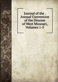 Journal of the . Annual Convention of the Diocese of West Missouri, Volumes 1-5