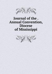 Journal of the . Annual Convention, Diocese of Mississippi