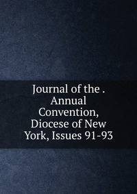 Journal of the . Annual Convention, Diocese of New York, Issues 91-93