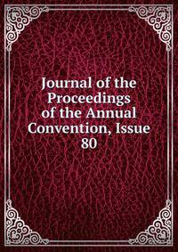 Journal of the Proceedings of the Annual Convention, Issue 80
