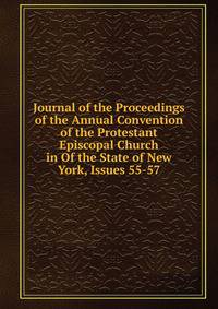Journal of the Proceedings of the Annual Convention of the Protestant Episcopal Church in Of the State of New York, Issues 55-57
