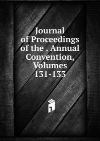 Journal of Proceedings of the . Annual Convention, Volumes 131-133