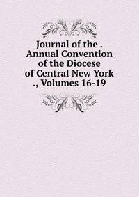 Journal of the . Annual Convention of the Diocese of Central New York ., Volumes 16-19