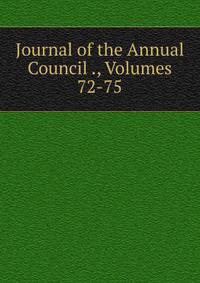 Journal of the Annual Council ., Volumes 72-75