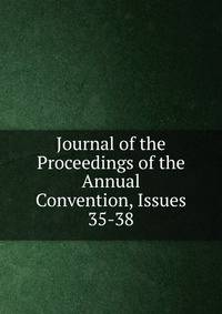 Journal of the Proceedings of the Annual Convention, Issues 35-38