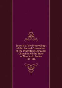Journal of the Proceedings of the Annual Convention of the Protestant Episcopal Church in Of the State of New York, Issues 115-116